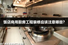 饭店商用厨房工程装修应该注意哪些？