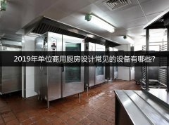 2019年单位商用厨房设计常见的设备有哪些?