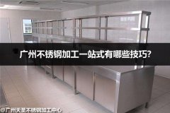 广州不锈钢一站式加工有哪些技巧？