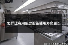 怎样让商用厨房设备使用寿命更长_以下内容告诉您