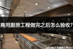 商用厨房工程做完之后怎么验收?看以下几点就知道了