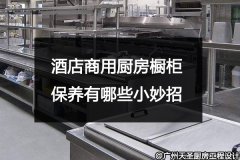 酒店商用厨房橱柜保养有哪些小妙招?