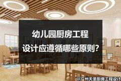 幼儿园厨房工程设计应遵循哪些原则？
